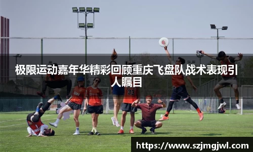 极限运动嘉年华精彩回顾重庆飞盘队战术表现引人瞩目