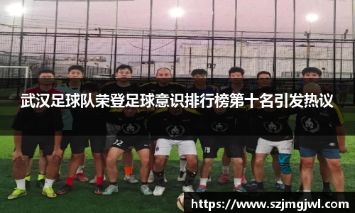 武汉足球队荣登足球意识排行榜第十名引发热议