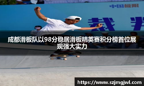 成都滑板队以98分稳居滑板精英赛积分榜首位展现强大实力
